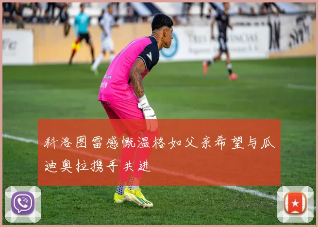 科洛图雷感慨温格如父亲希望与瓜迪奥拉携手共进