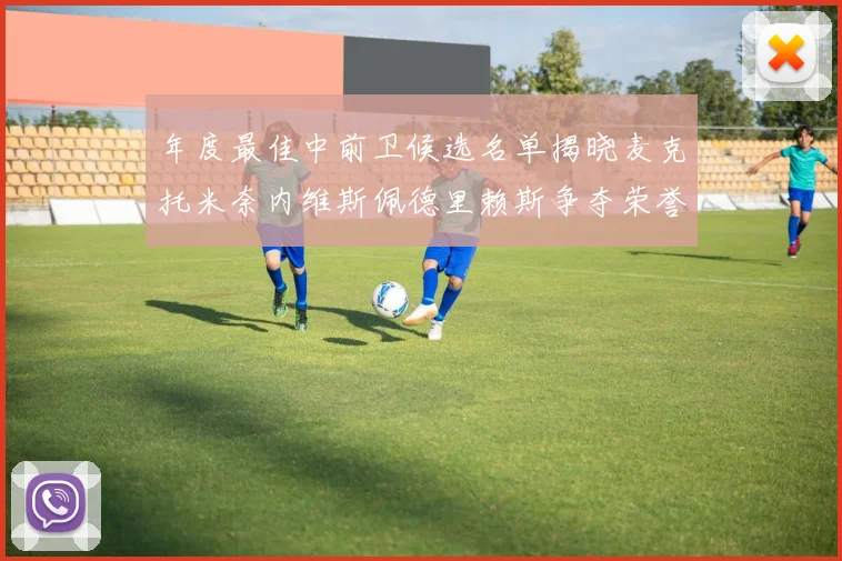 年度最佳中前卫候选名单揭晓麦克托米奈内维斯佩德里赖斯争夺荣誉